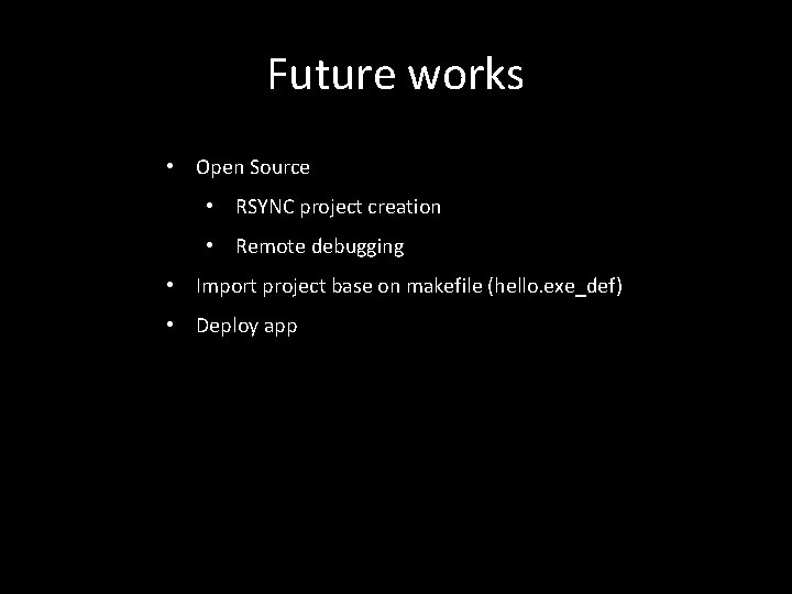 Future works • Open Source • RSYNC project creation • Remote debugging • Import