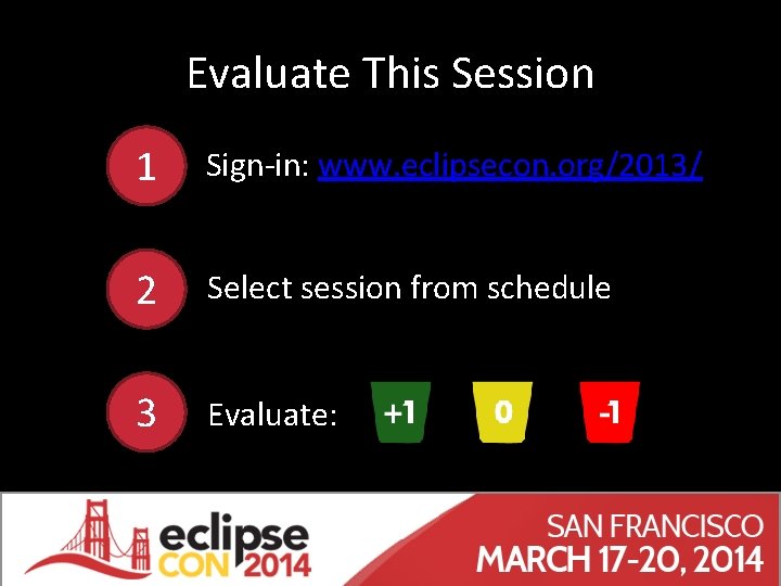 Evaluate This Session 1 Sign-in: www. eclipsecon. org/2013/ 2 Select session from schedule 3