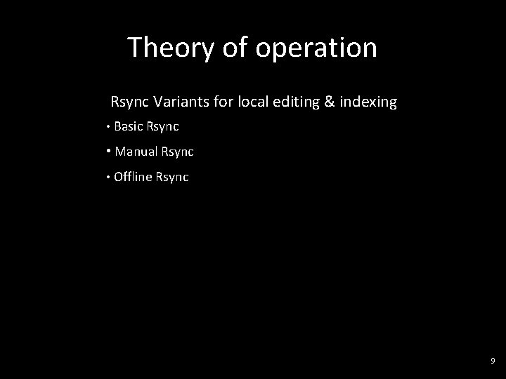 Theory of operation Rsync Variants for local editing & indexing • Basic Rsync •