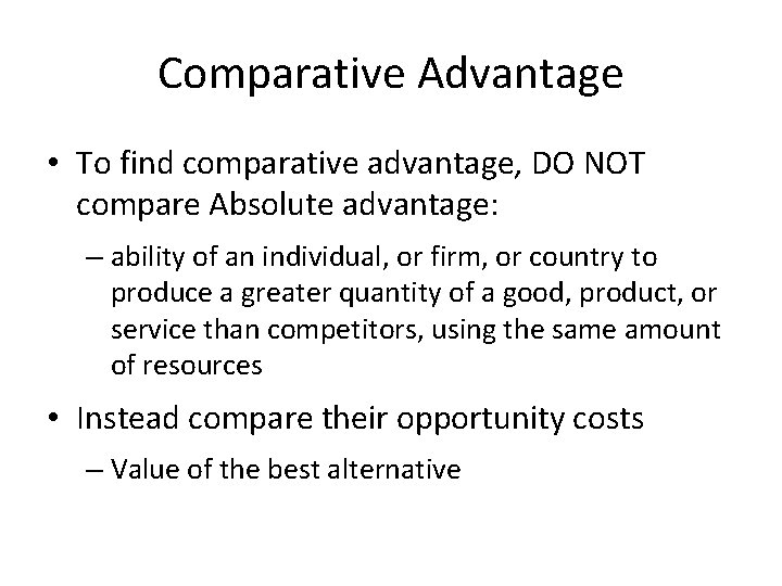 Comparative Advantage • To find comparative advantage, DO NOT compare Absolute advantage: – ability