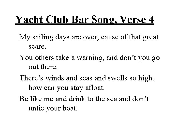 Yacht Club Bar Song, Verse 4 My sailing days are over, cause of that