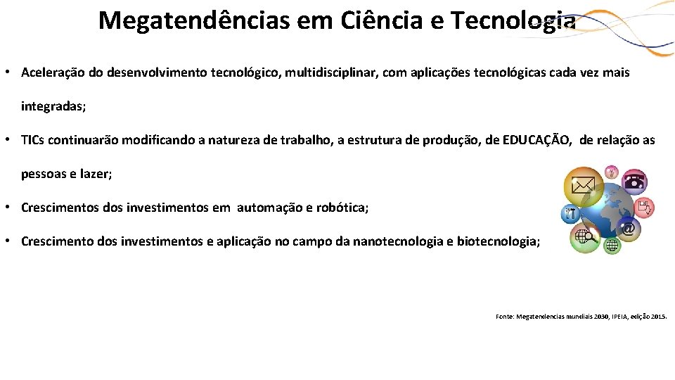 Megatendências em Ciência e Tecnologia • Aceleração do desenvolvimento tecnológico, multidisciplinar, com aplicações tecnológicas