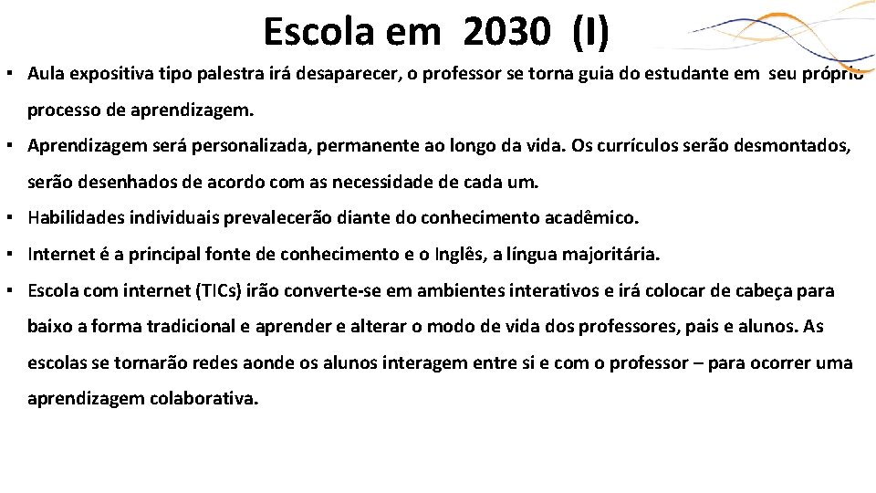 Escola em 2030 (I) ▪ Aula expositiva tipo palestra irá desaparecer, o professor se
