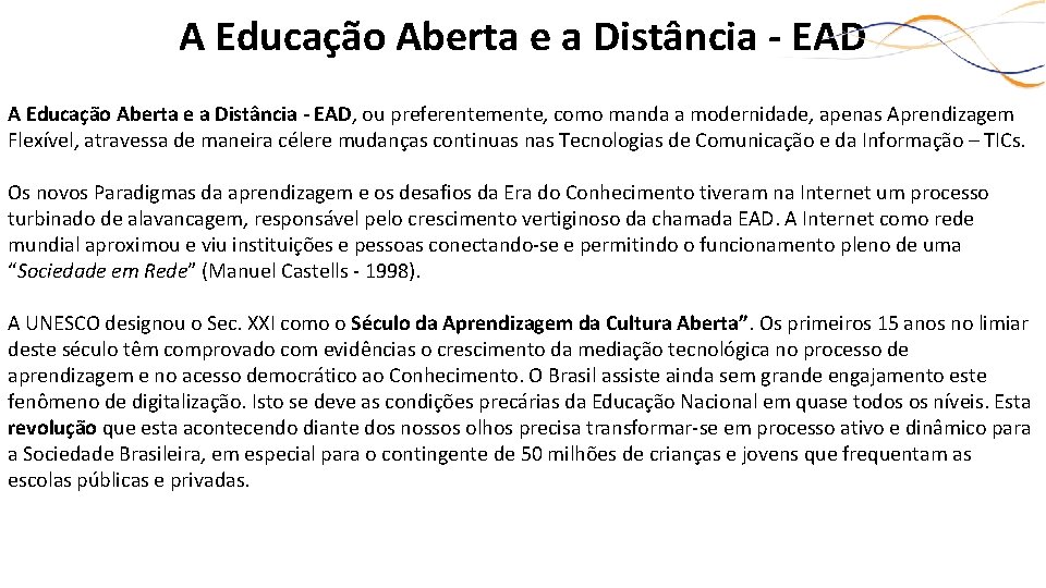 A Educação Aberta e a Distância - EAD, ou preferentemente, como manda a modernidade,