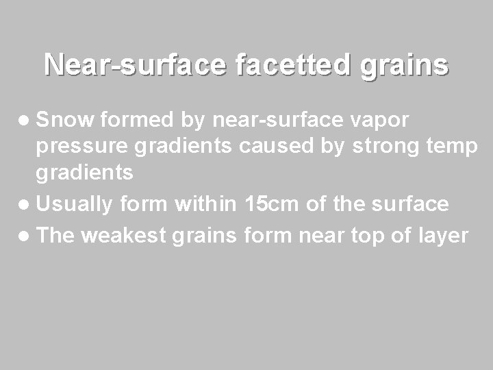 Near-surfacetted grains l Snow formed by near-surface vapor pressure gradients caused by strong temp