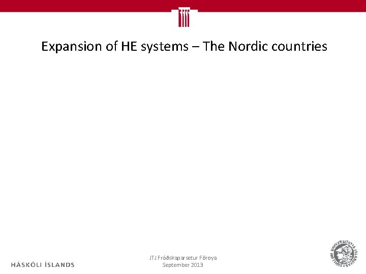Expansion of HE systems – The Nordic countries JTJ Fróðskaparsetur Föroya September 2013 13