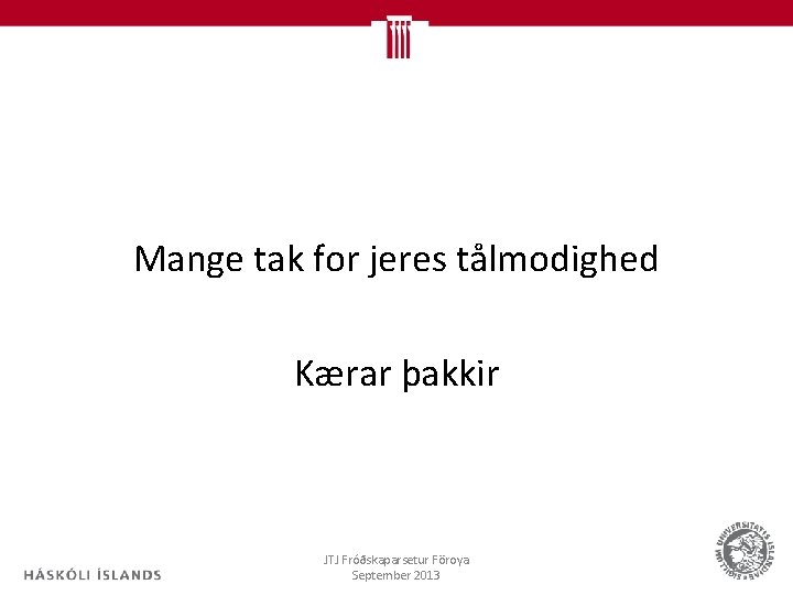 Mange tak for jeres tålmodighed Kærar þakkir JTJ Fróðskaparsetur Föroya September 2013 59 