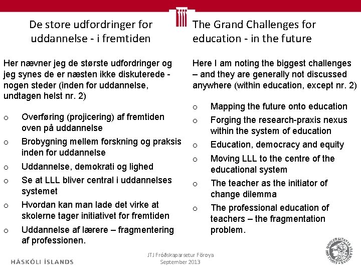 De store udfordringer for uddannelse - i fremtiden Her nævner jeg de største udfordringer