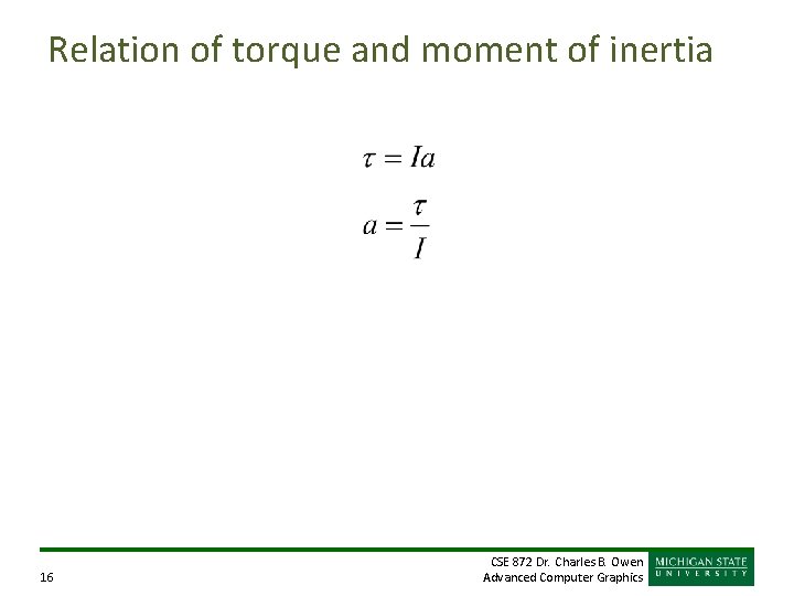 Relation of torque and moment of inertia 16 CSE 872 Dr. Charles B. Owen