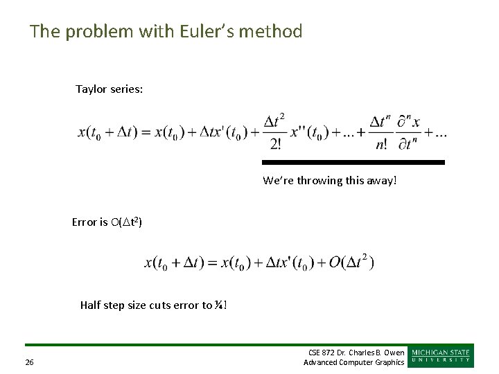 The problem with Euler’s method Taylor series: We’re throwing this away! Error is O(Dt