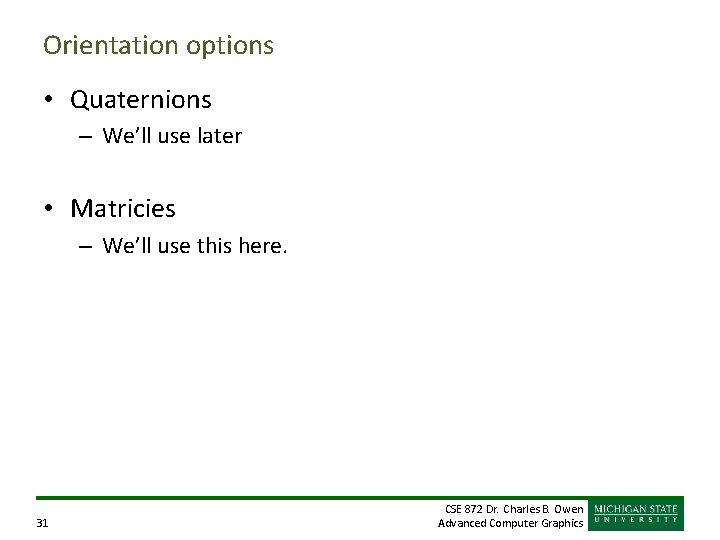 Orientation options • Quaternions – We’ll use later • Matricies – We’ll use this