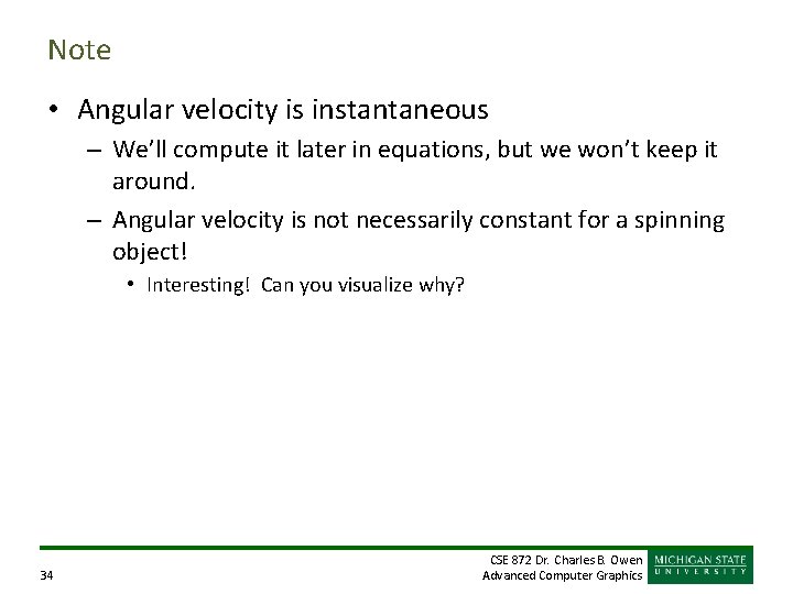 Note • Angular velocity is instantaneous – We’ll compute it later in equations, but