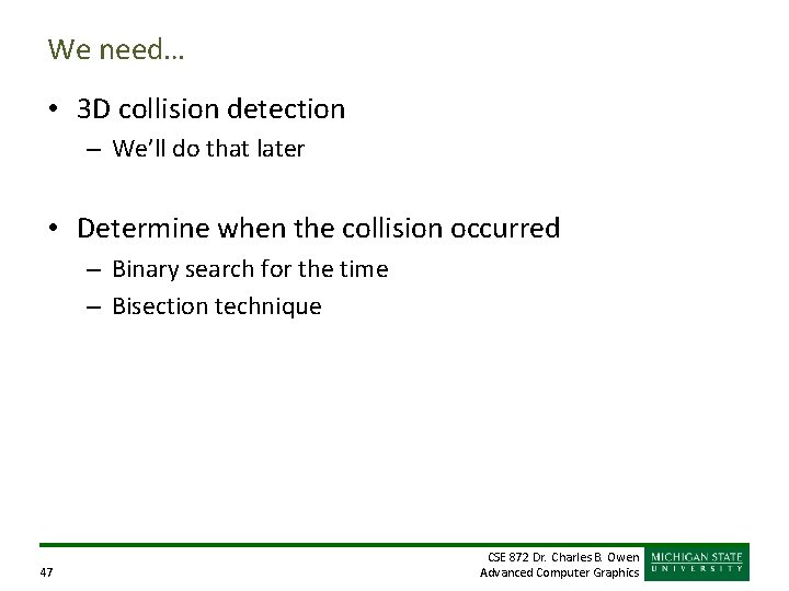 We need… • 3 D collision detection – We’ll do that later • Determine