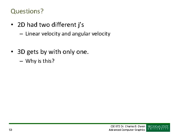 Questions? • 2 D had two different j’s – Linear velocity and angular velocity