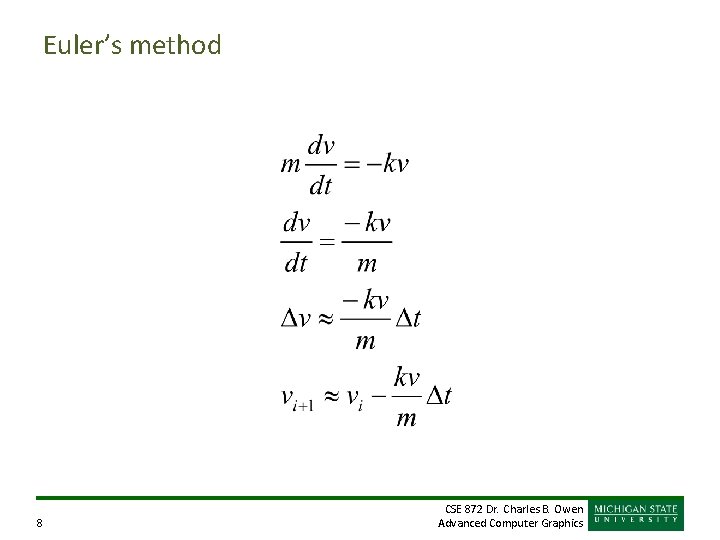 Euler’s method 8 CSE 872 Dr. Charles B. Owen Advanced Computer Graphics 