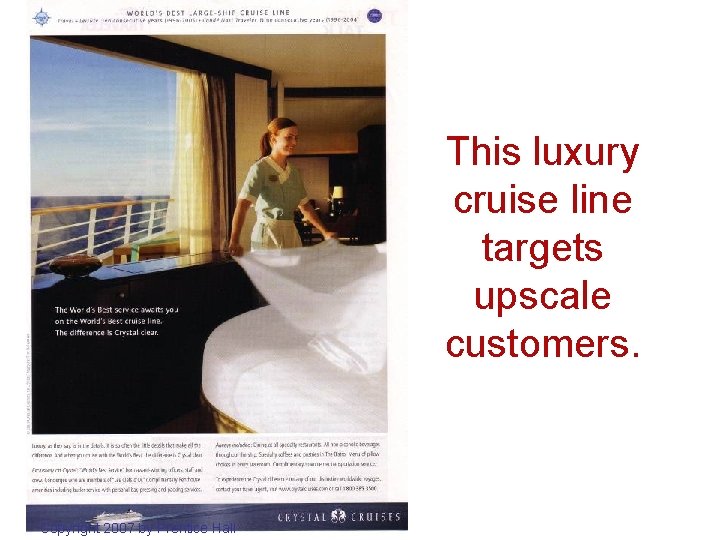 This luxury cruise line targets upscale customers. Copyright 2007 by Prentice Hall 