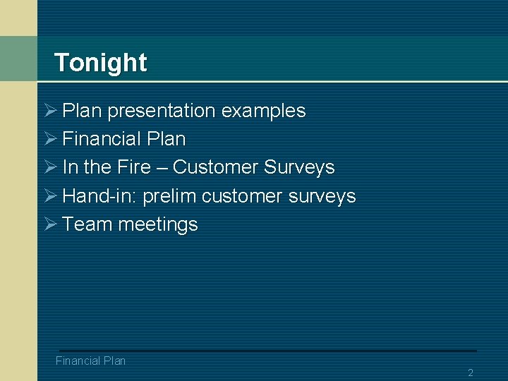 Tonight Ø Plan presentation examples Ø Financial Plan Ø In the Fire – Customer