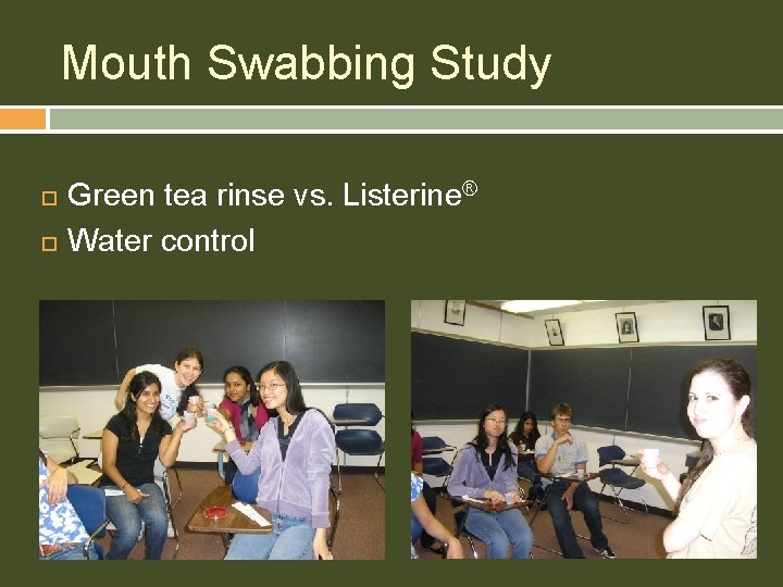 Mouth Swabbing Study Green tea rinse vs. Listerine® Water control 
