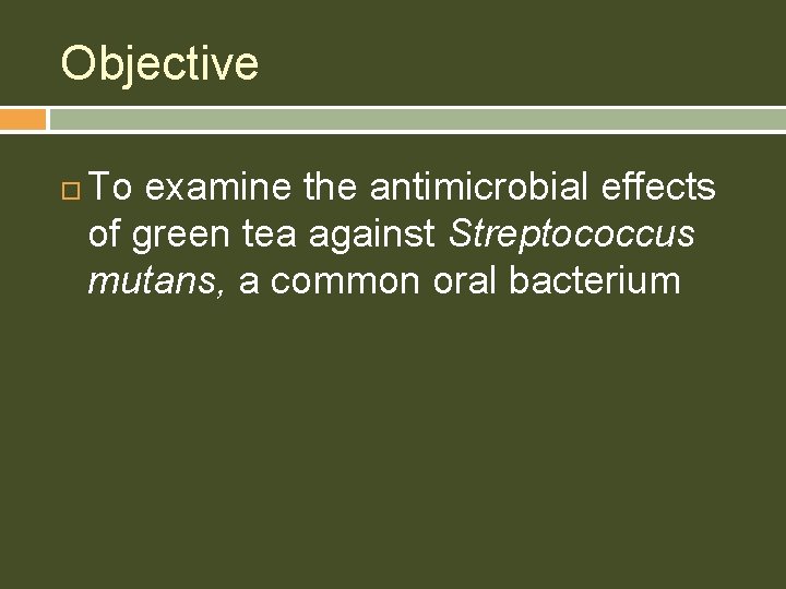 Objective To examine the antimicrobial effects of green tea against Streptococcus mutans, a common