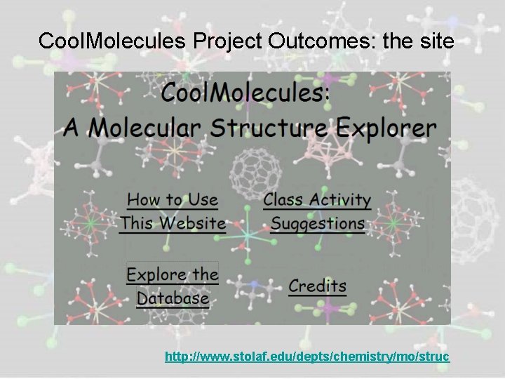 Cool. Molecules Project Outcomes: the site http: //www. stolaf. edu/depts/chemistry/mo/struc 