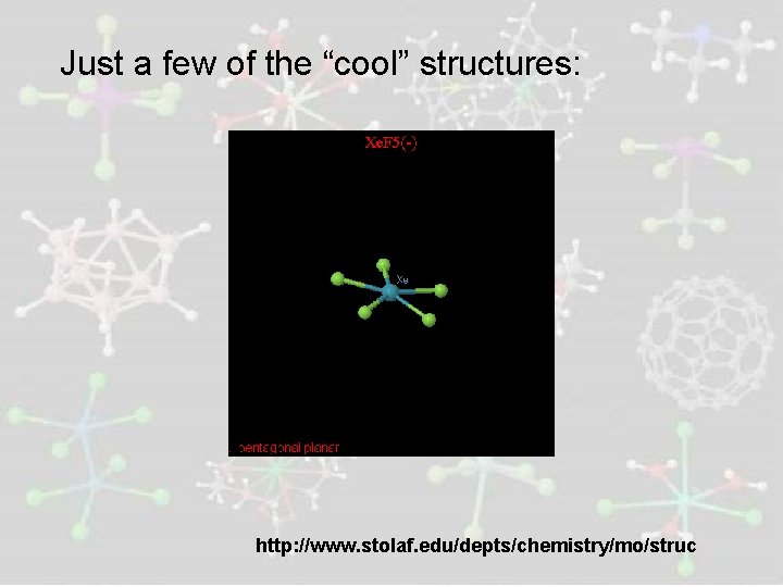 Just a few of the “cool” structures: http: //www. stolaf. edu/depts/chemistry/mo/struc 