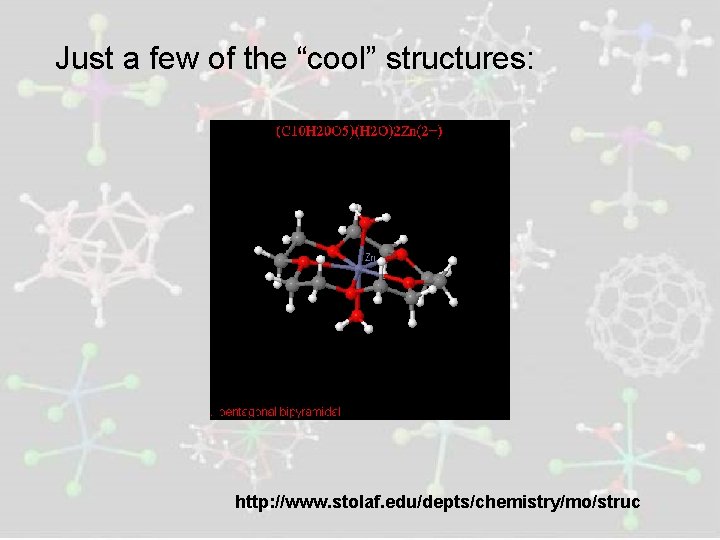 Just a few of the “cool” structures: http: //www. stolaf. edu/depts/chemistry/mo/struc 