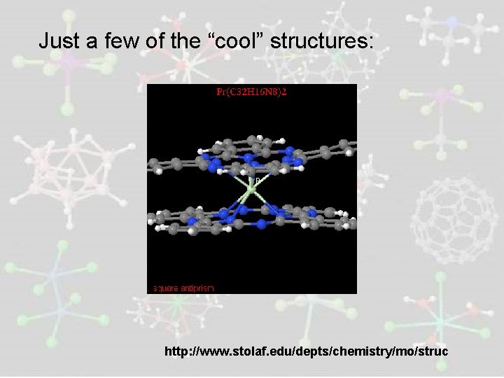 Just a few of the “cool” structures: http: //www. stolaf. edu/depts/chemistry/mo/struc 