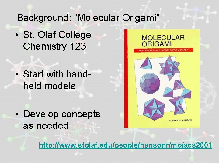 Background: “Molecular Origami” • St. Olaf College Chemistry 123 • Start with handheld models