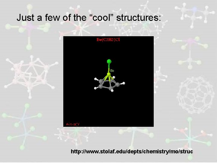 Just a few of the “cool” structures: http: //www. stolaf. edu/depts/chemistry/mo/struc 