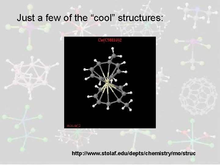 Just a few of the “cool” structures: http: //www. stolaf. edu/depts/chemistry/mo/struc 