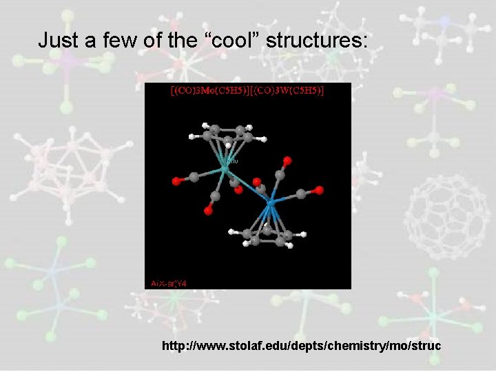 Just a few of the “cool” structures: http: //www. stolaf. edu/depts/chemistry/mo/struc 