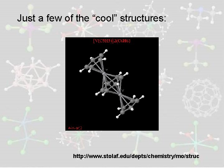 Just a few of the “cool” structures: http: //www. stolaf. edu/depts/chemistry/mo/struc 