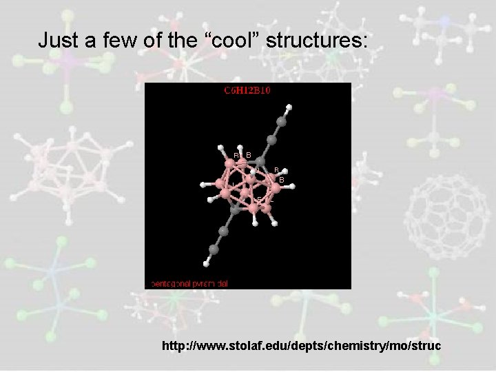 Just a few of the “cool” structures: http: //www. stolaf. edu/depts/chemistry/mo/struc 