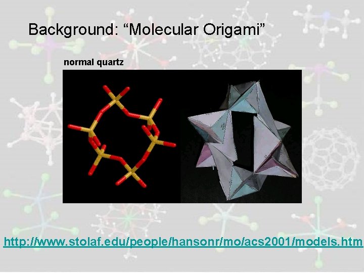 Background: “Molecular Origami” normal quartz http: //www. stolaf. edu/people/hansonr/mo/acs 2001/models. htm 