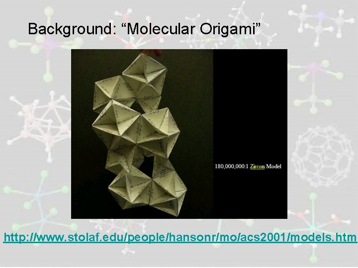 Background: “Molecular Origami” http: //www. stolaf. edu/people/hansonr/mo/acs 2001/models. htm 