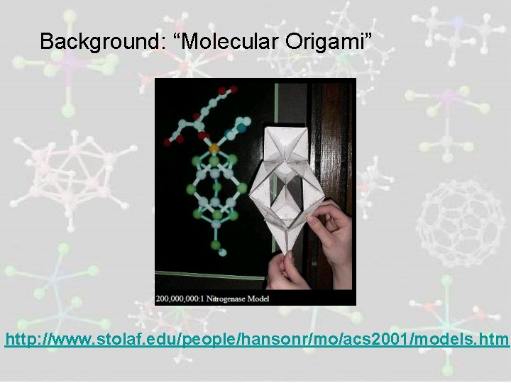 Background: “Molecular Origami” http: //www. stolaf. edu/people/hansonr/mo/acs 2001/models. htm 