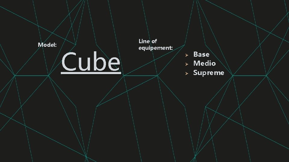 Model: Cube Line of equipement: Ø Ø Ø Base Medio Supreme 