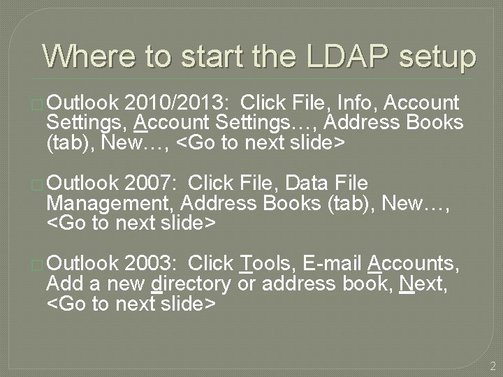 Where to start the LDAP setup � Outlook 2010/2013: Click File, Info, Account Settings…,