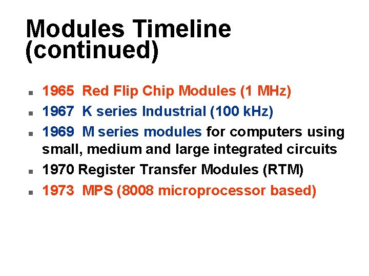 Modules Timeline (continued) n n n 1965 Red Flip Chip Modules (1 MHz) 1967 Modules Timeline (continued) n n n 1965 Red Flip Chip Modules (1 MHz) 1967