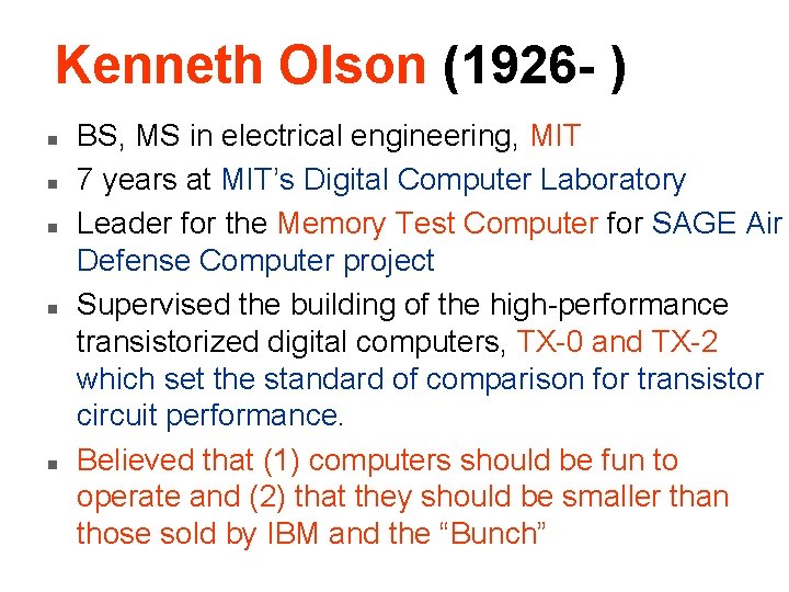 Kenneth Olson (1926 - ) n n n BS, MS in electrical engineering, MIT Kenneth Olson (1926 - ) n n n BS, MS in electrical engineering, MIT