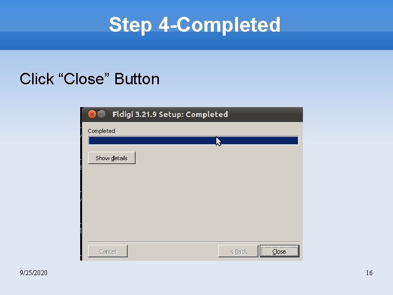 Step 4 -Completed Click “Close” Button 9/25/2020 16 