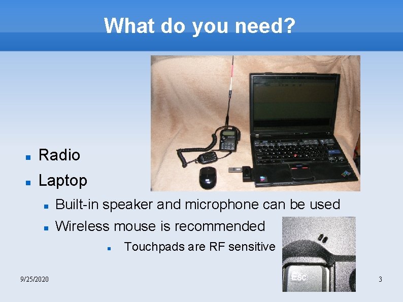 What do you need? Radio Laptop Built-in speaker and microphone can be used Wireless