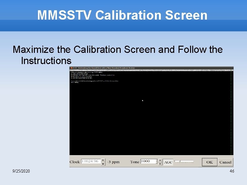 MMSSTV Calibration Screen Maximize the Calibration Screen and Follow the Instructions 9/25/2020 46 