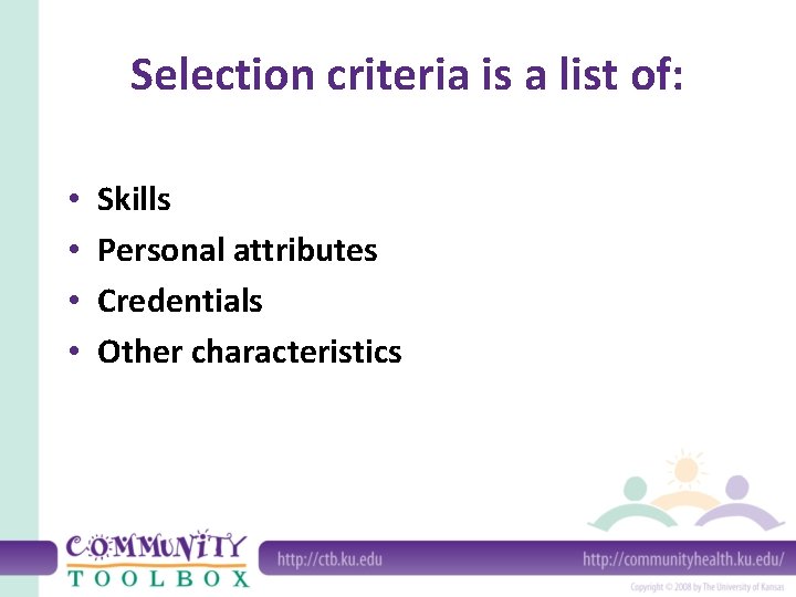 Selection criteria is a list of: • • Skills Personal attributes Credentials Other characteristics