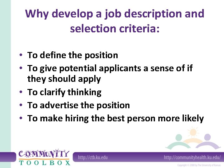Why develop a job description and selection criteria: • To define the position •