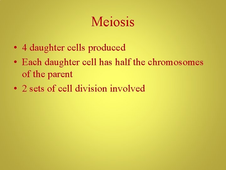 Meiosis • 4 daughter cells produced • Each daughter cell has half the chromosomes