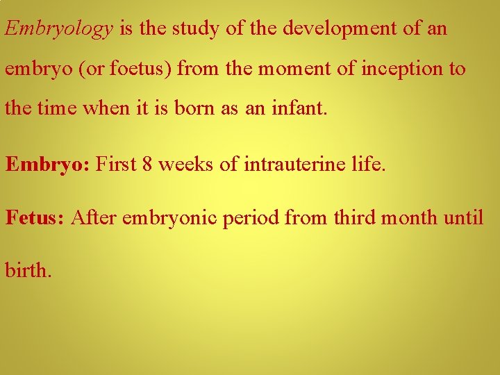 Embryology is the study of the development of an embryo (or foetus) from the