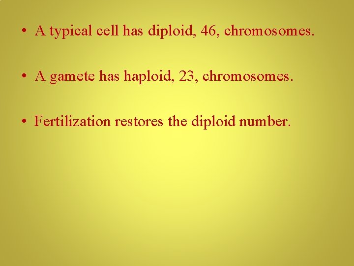  • A typical cell has diploid, 46, chromosomes. • A gamete has haploid,