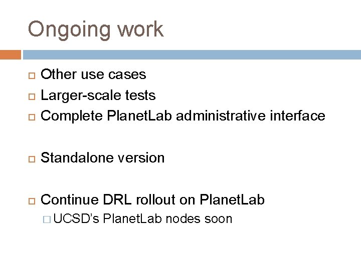 Ongoing work Other use cases Larger-scale tests Complete Planet. Lab administrative interface Standalone version