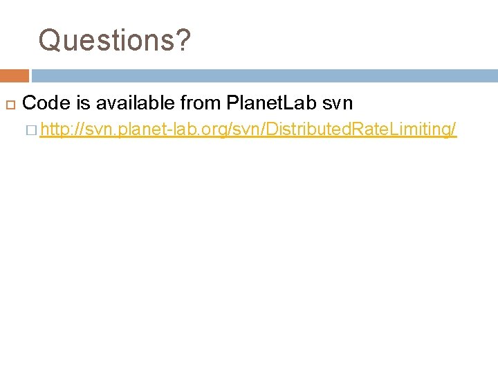 Questions? Code is available from Planet. Lab svn � http: //svn. planet-lab. org/svn/Distributed. Rate.